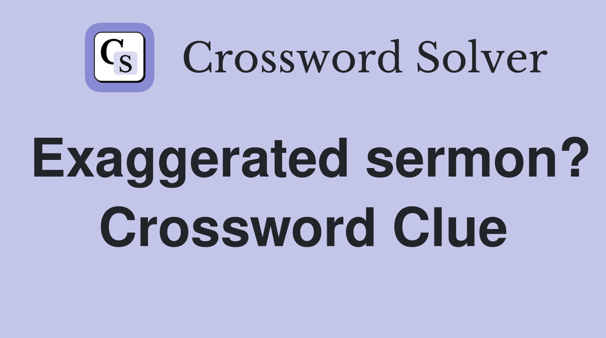 Exaggerated sermon? Crossword Clue