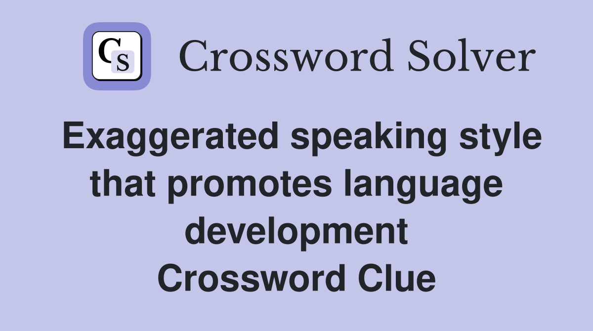 Exaggerated speaking style that promotes language development Crossword Clue