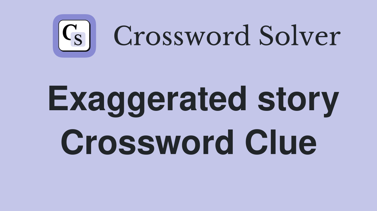 Exaggerated story Crossword Clue