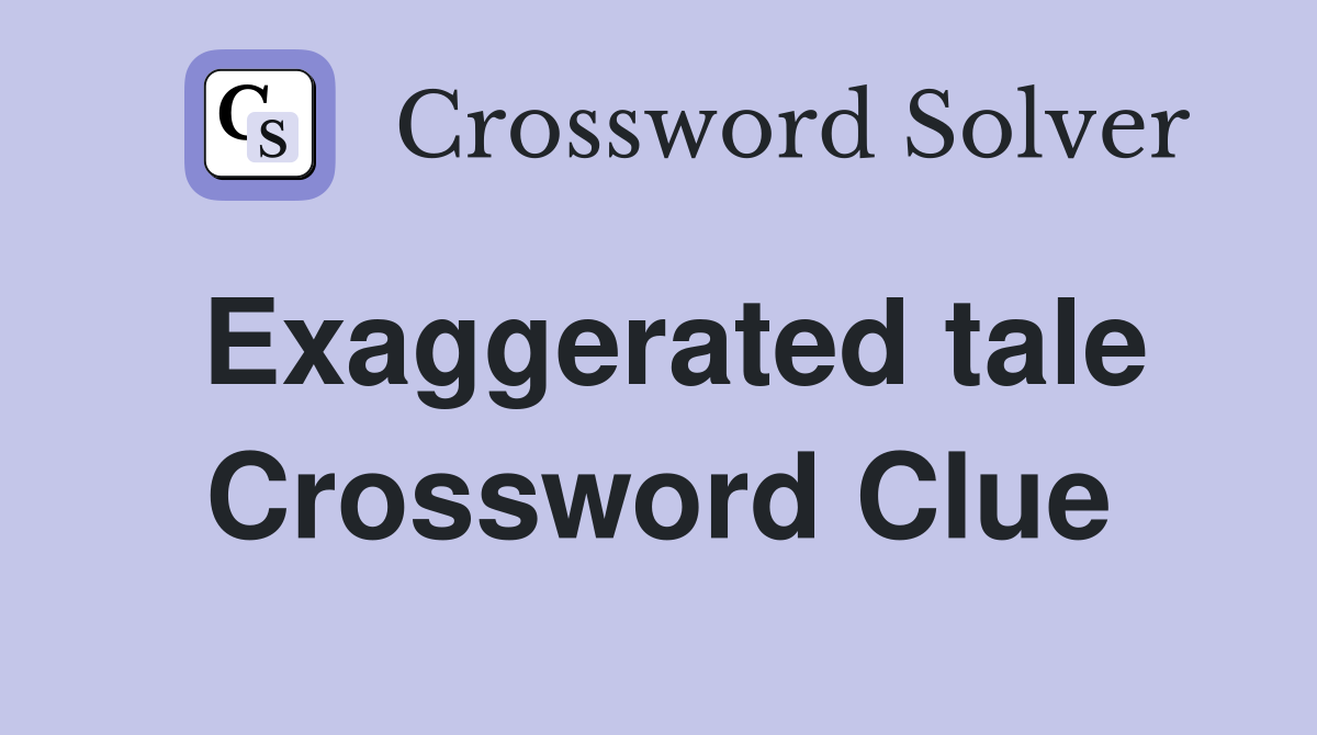 Exaggerated tale Crossword Clue
