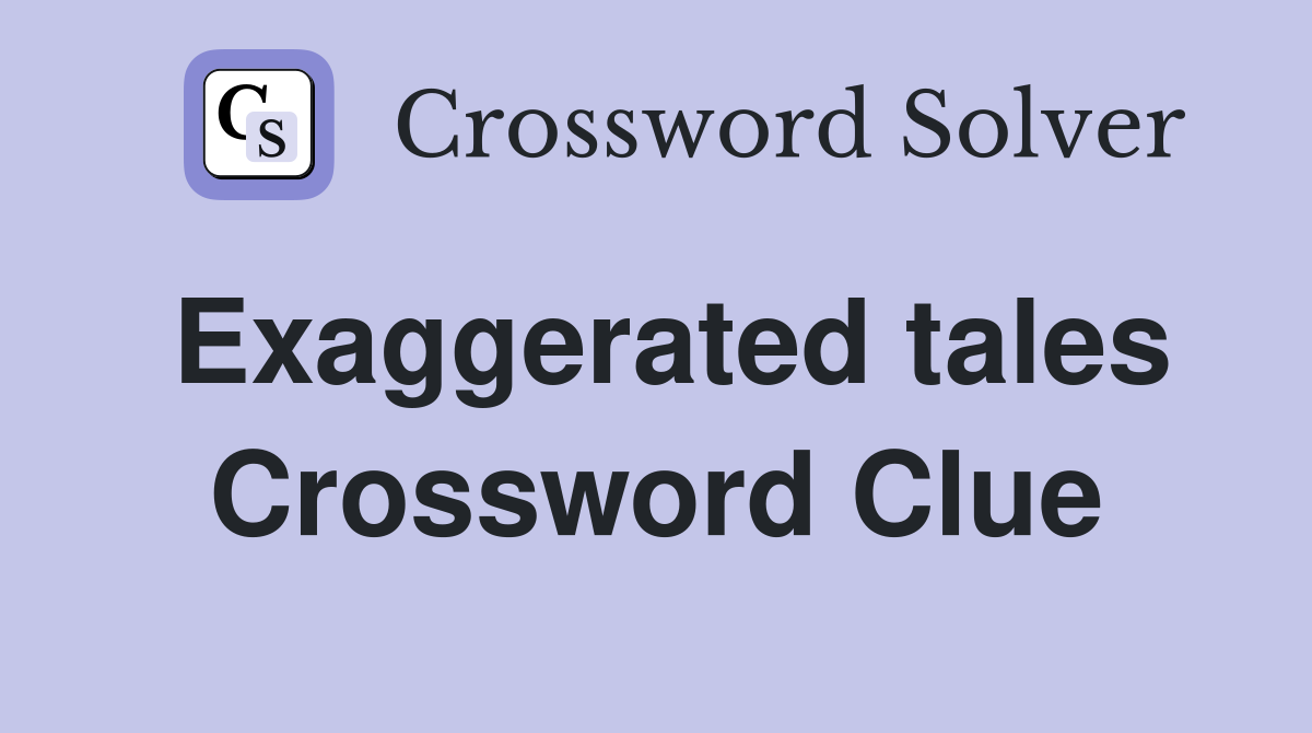 Exaggerated tales Crossword Clue