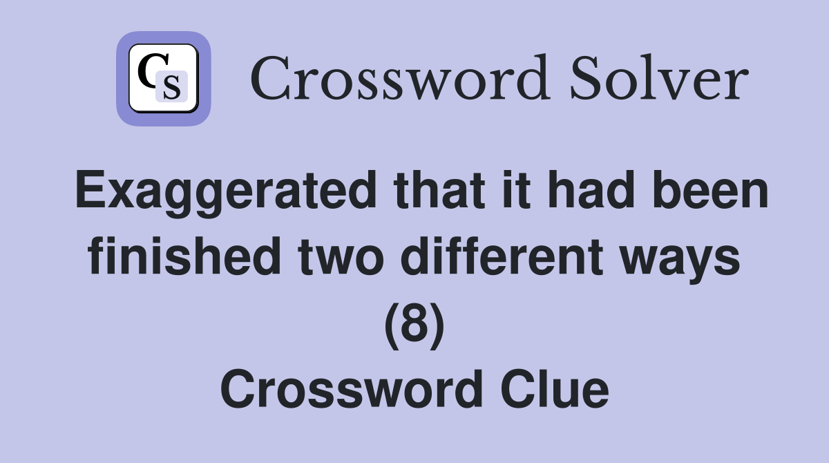 Exaggerated that it had been finished two different ways (8) Crossword Clue