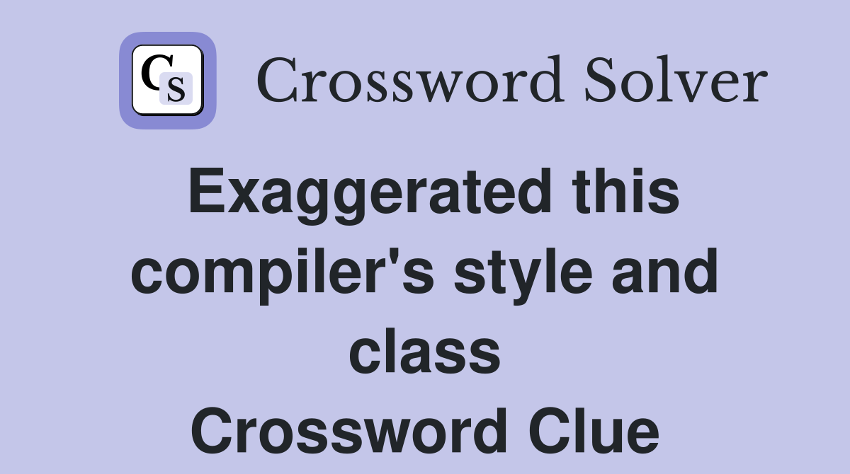 Exaggerated this compiler's style and class Crossword Clue