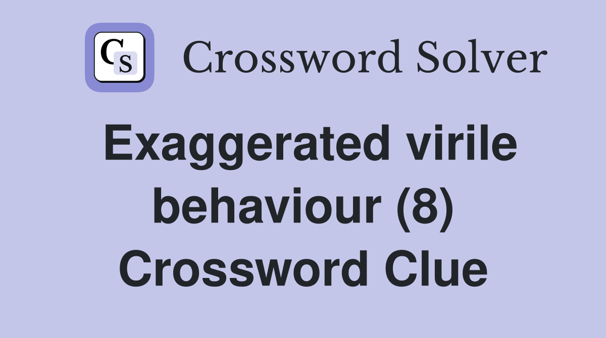 Exaggerated virile behaviour (8) Crossword Clue