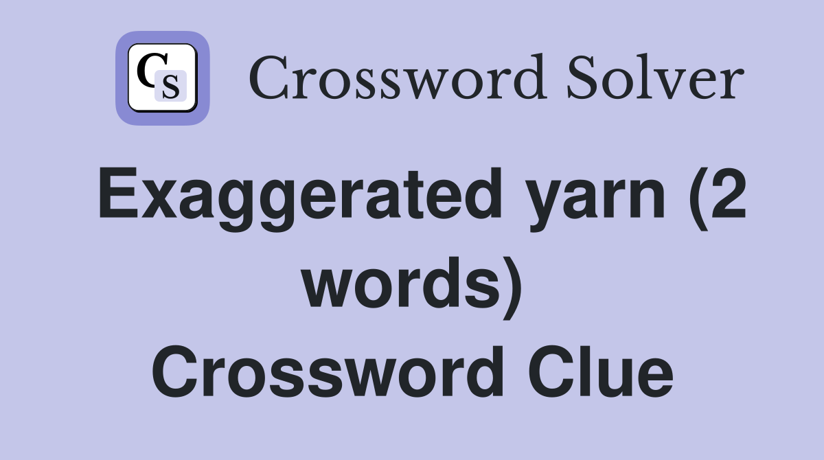Exaggerated yarn (2 words) Crossword Clue