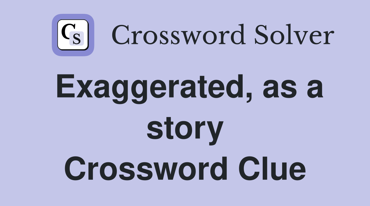 Exaggerated, as a story Crossword Clue