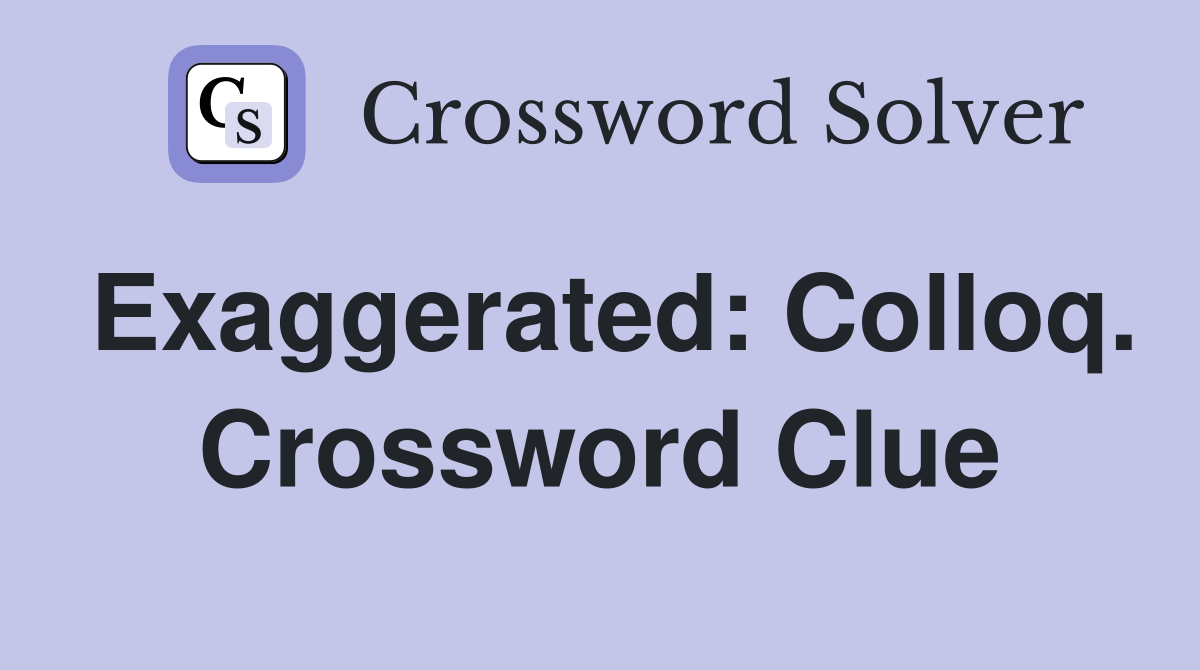 Exaggerated: Colloq. Crossword Clue