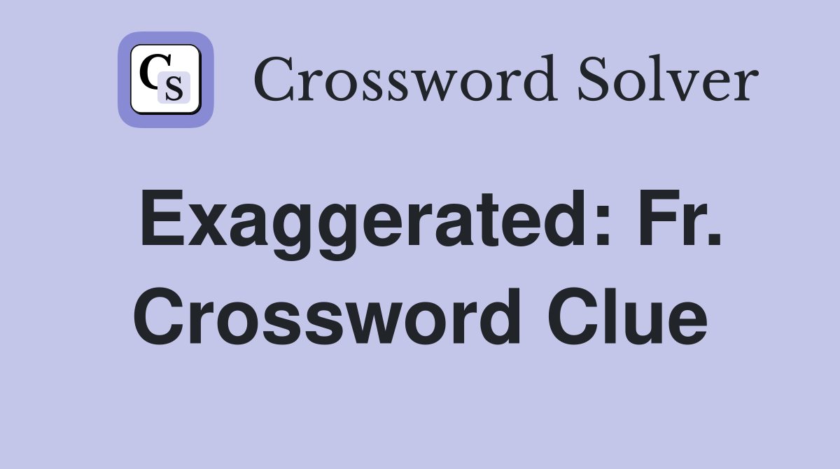 Exaggerated: Fr. Crossword Clue