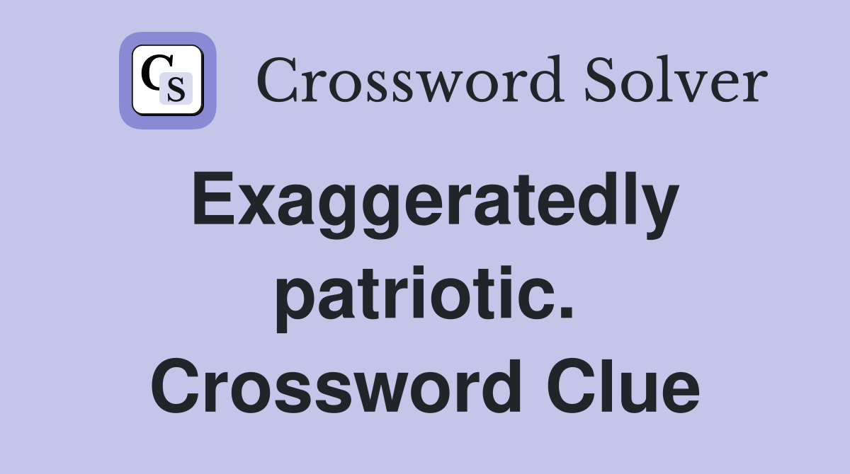 Exaggeratedly patriotic. Crossword Clue