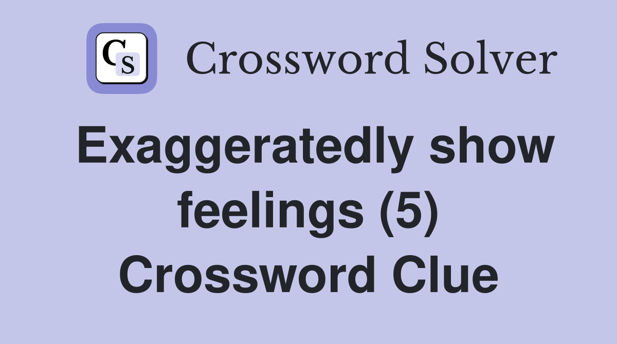 Exaggeratedly show feelings (5) Crossword Clue