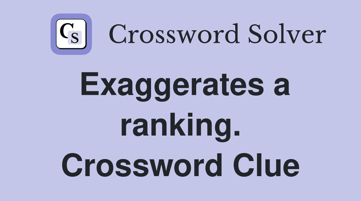 Exaggerates a ranking. Crossword Clue