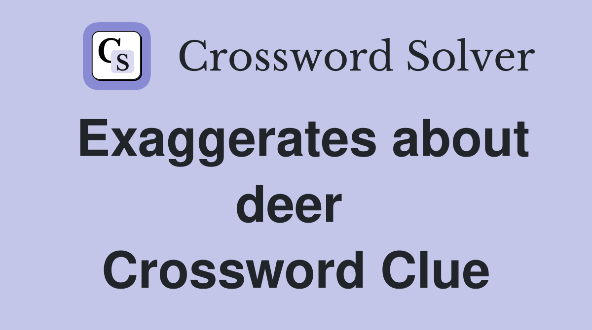 Exaggerates about deer  Crossword Clue