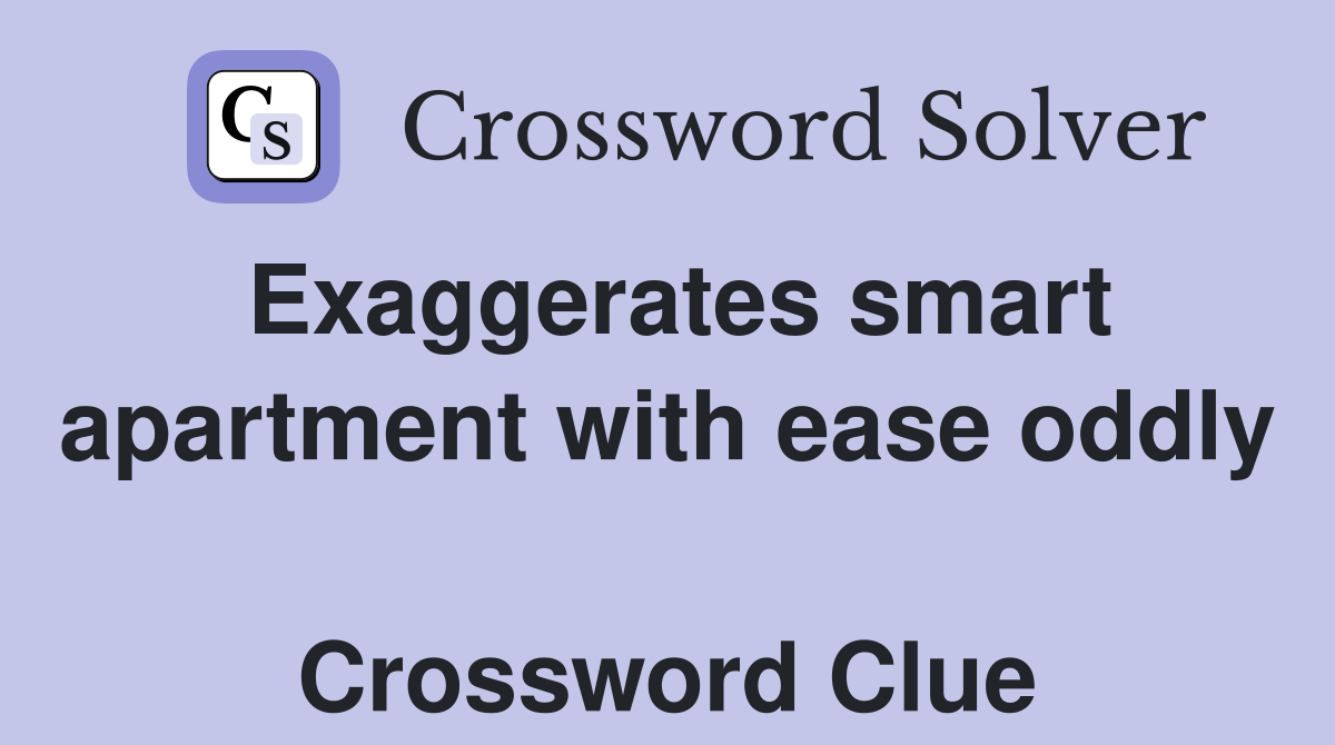 Exaggerates smart apartment with ease oddly  Crossword Clue