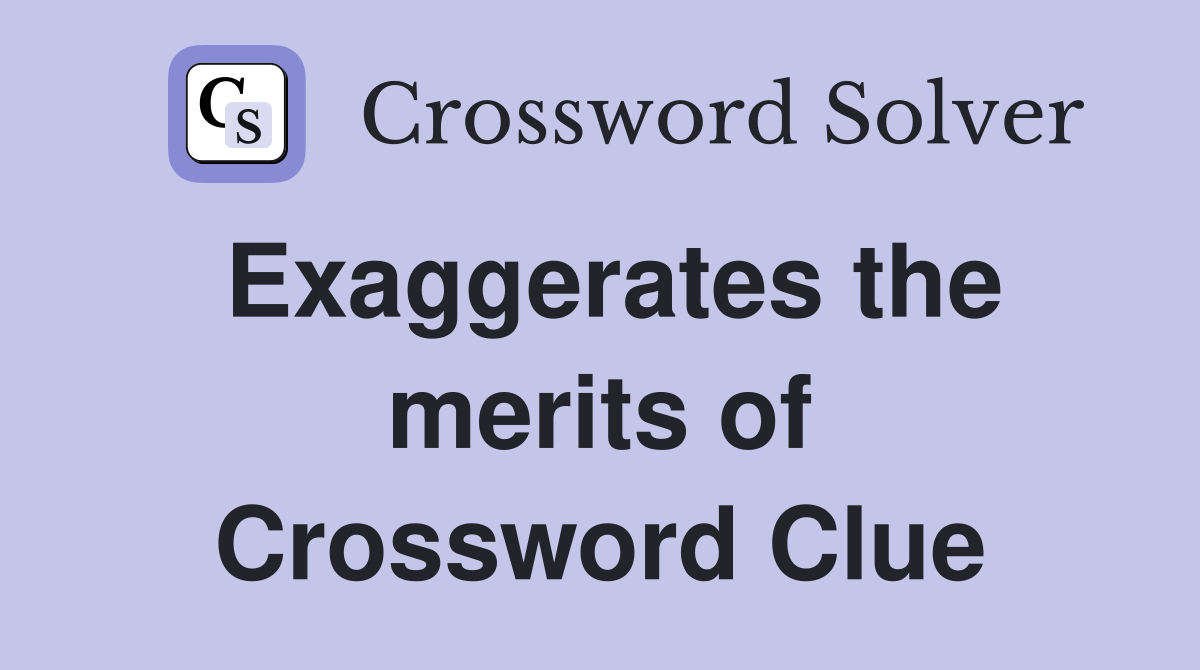 Exaggerates the merits of Crossword Clue