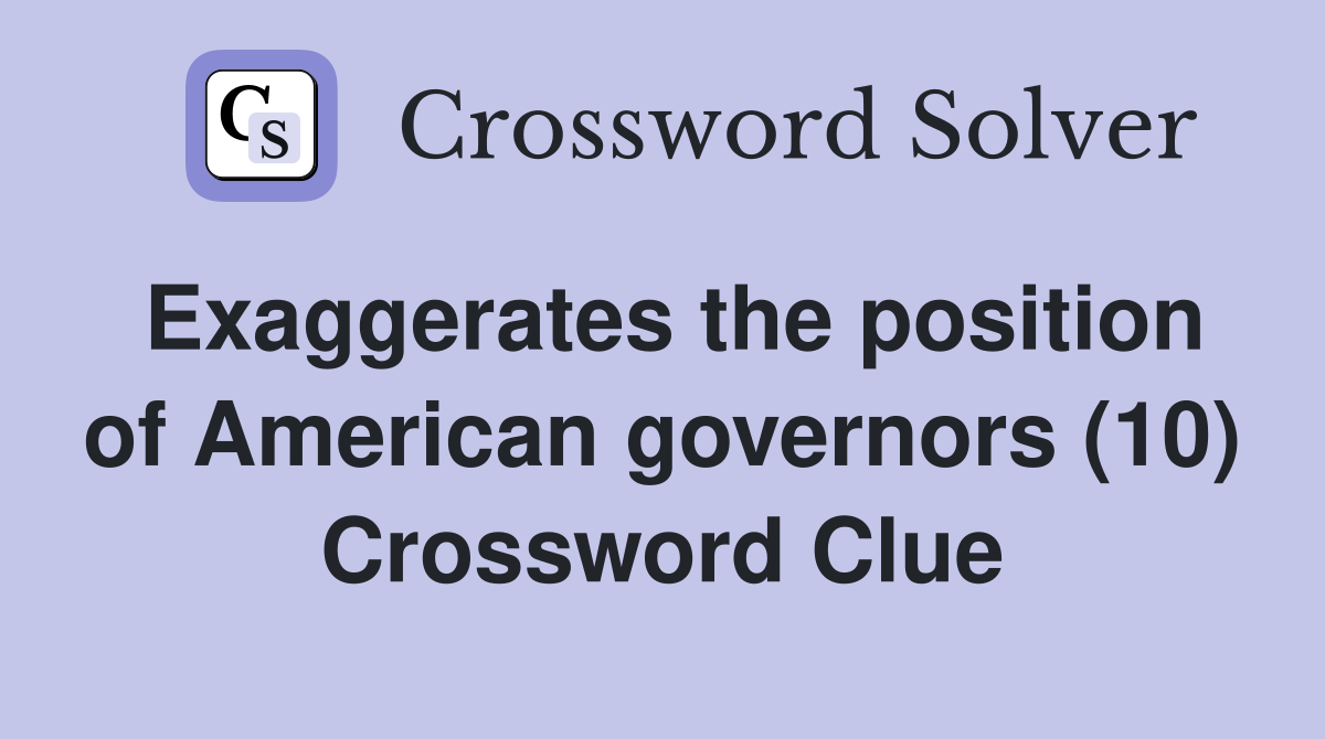 Exaggerates the position of American governors (10) Crossword Clue