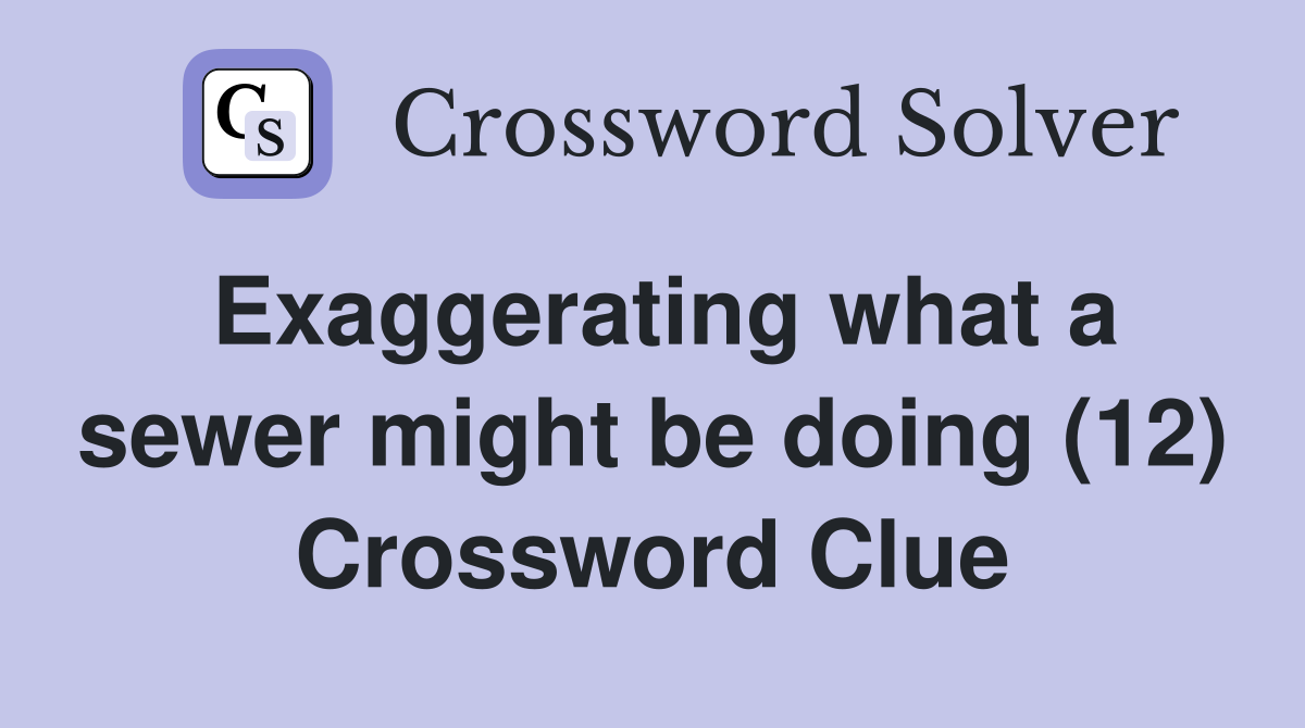 Exaggerating what a sewer might be doing (12) Crossword Clue