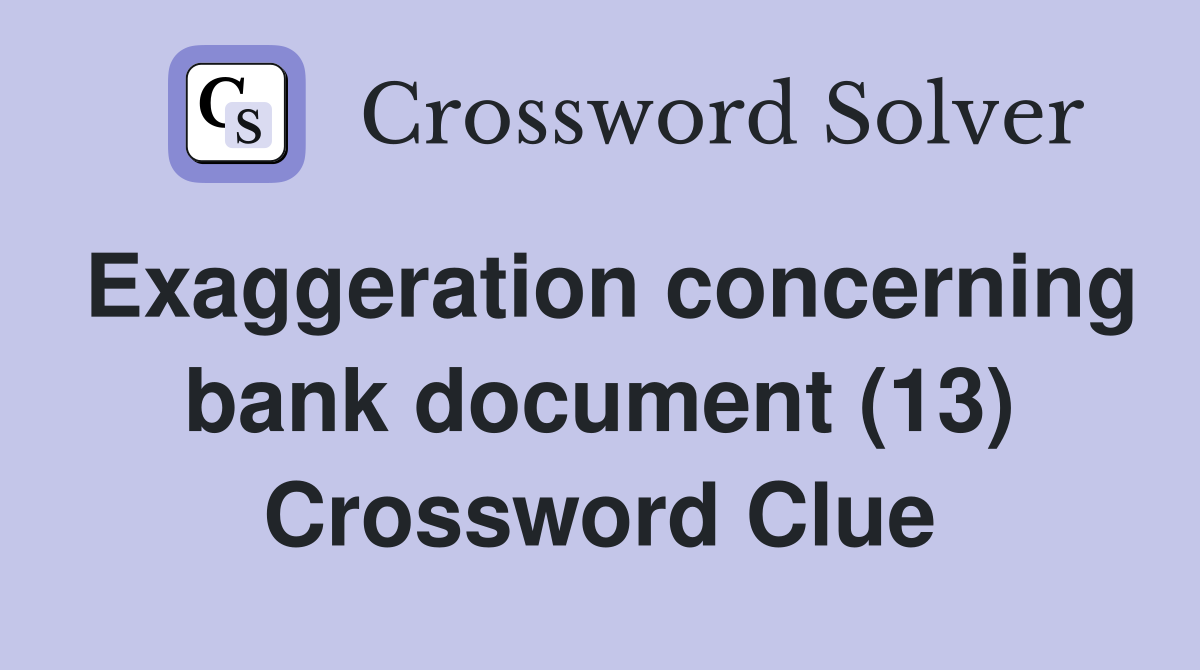 Exaggeration concerning bank document (13) Crossword Clue