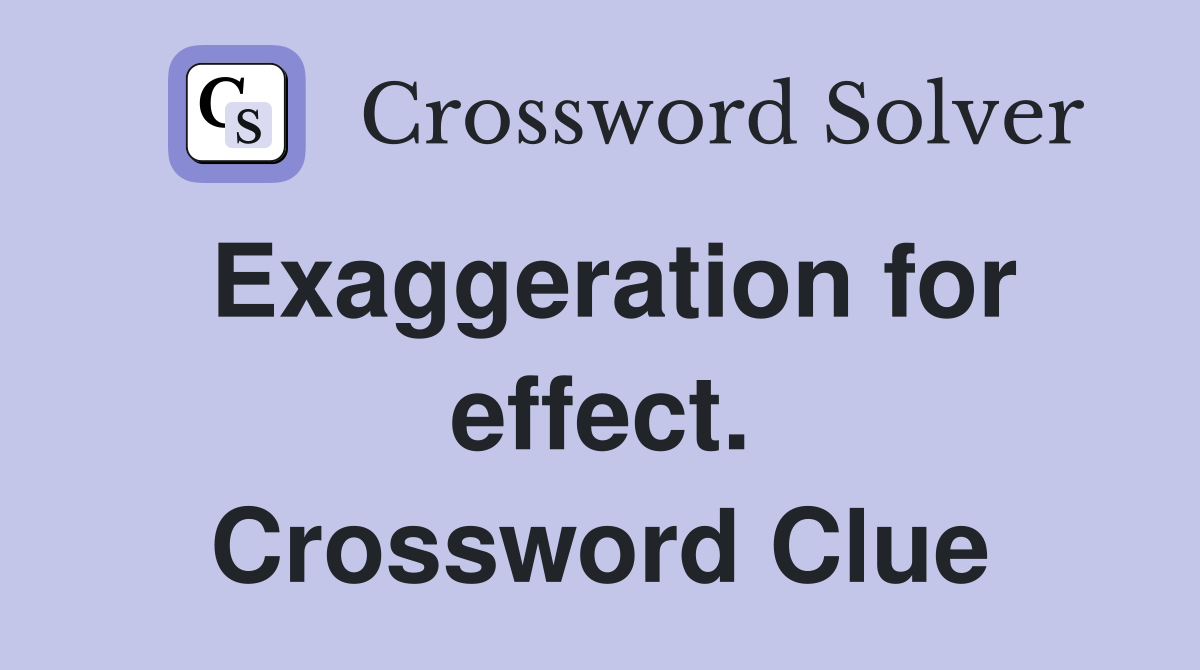 Exaggeration for effect. Crossword Clue