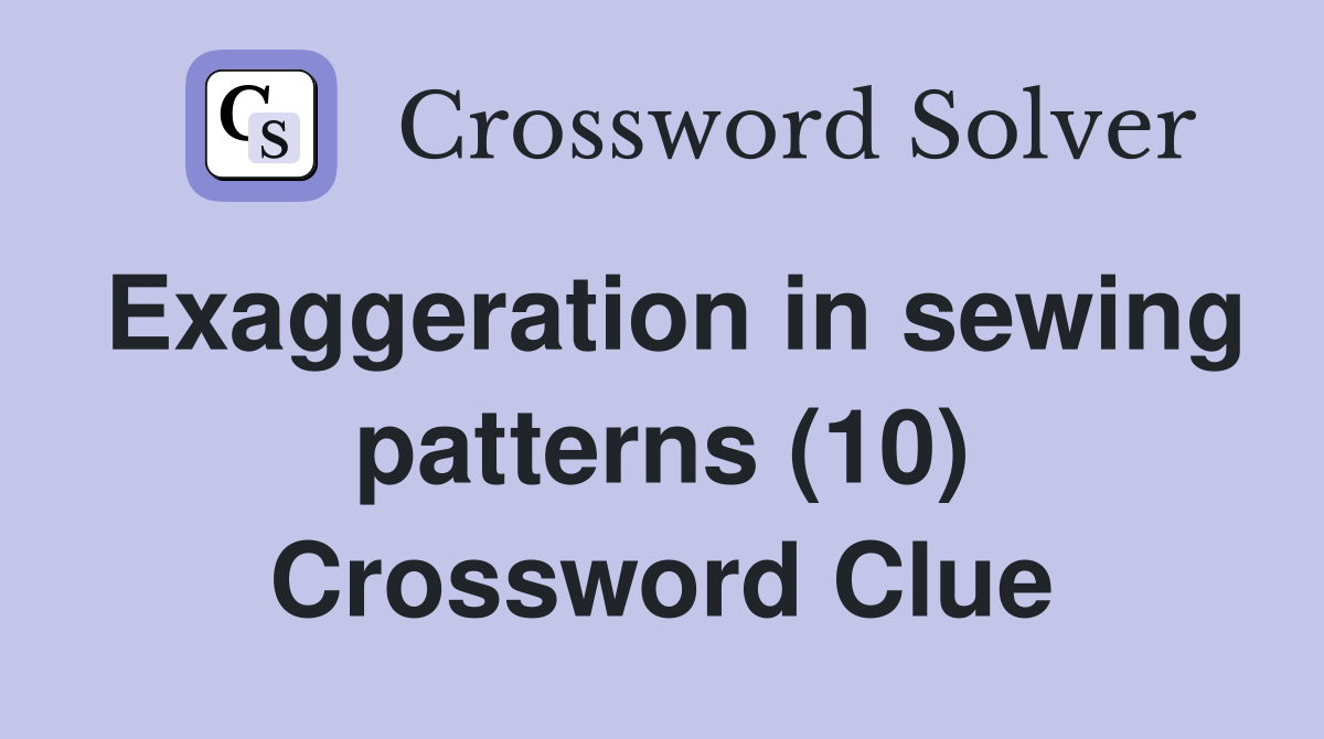 Exaggeration in sewing patterns (10) Crossword Clue