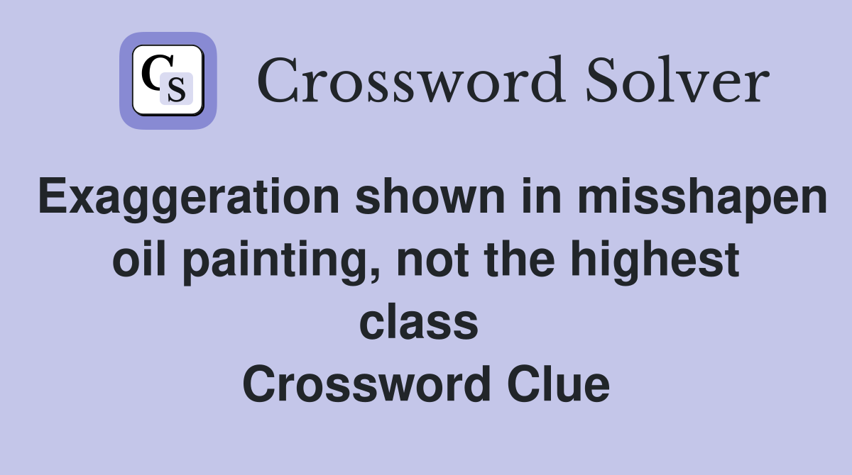 Exaggeration shown in misshapen oil painting, not the highest class  Crossword Clue