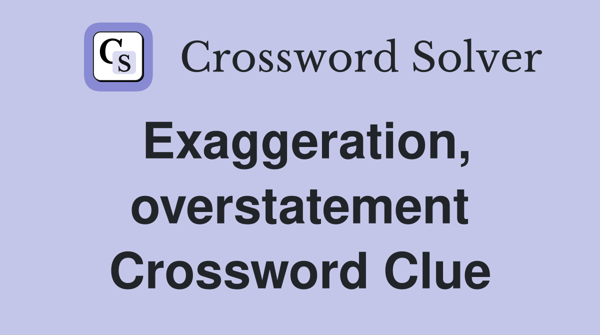 Exaggeration, overstatement Crossword Clue