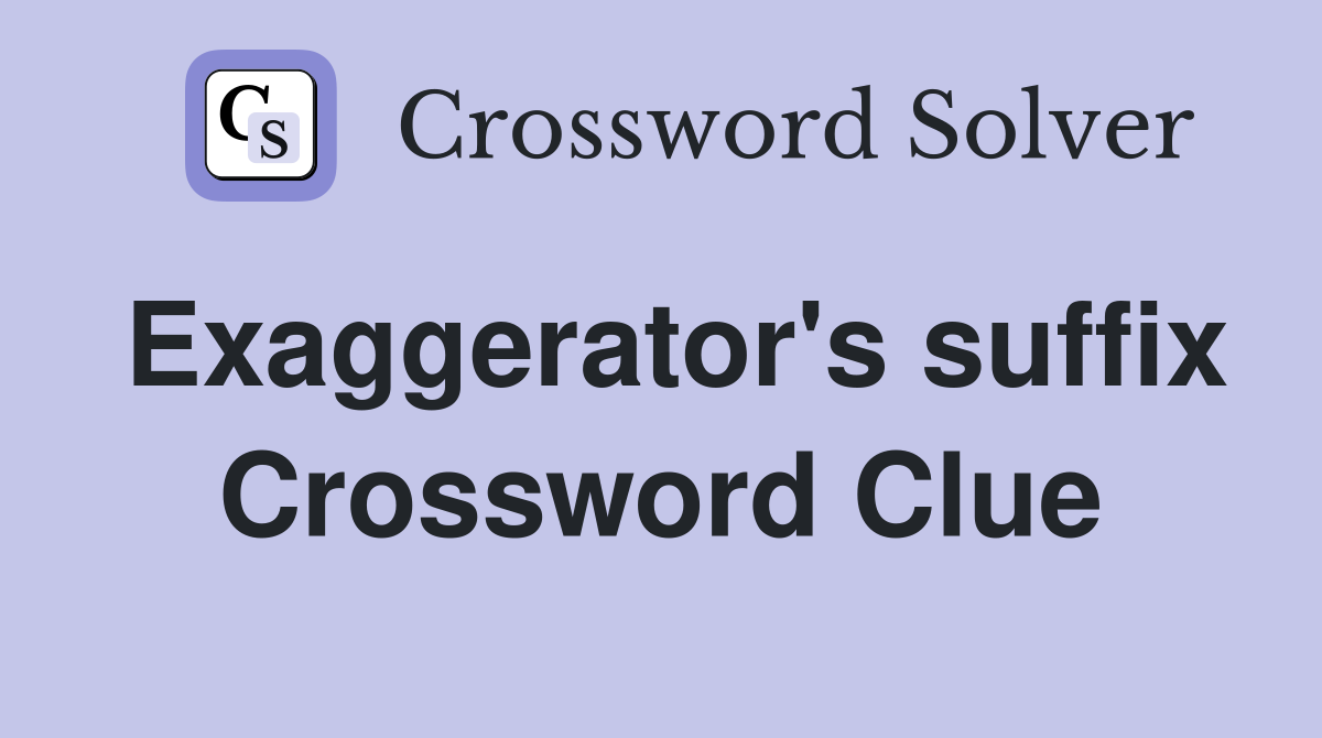Exaggerator's suffix Crossword Clue