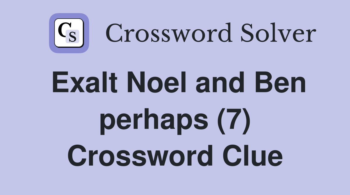 Exalt Noel and Ben perhaps (7) Crossword Clue