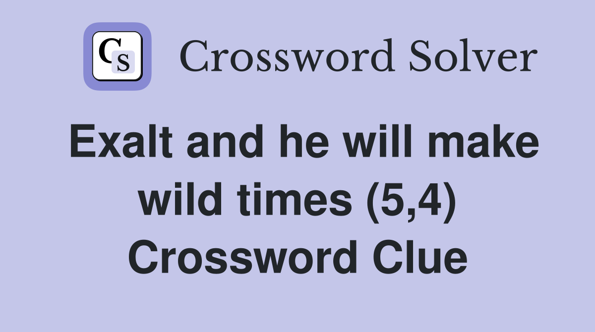 Exalt and he will make wild times (5,4) Crossword Clue