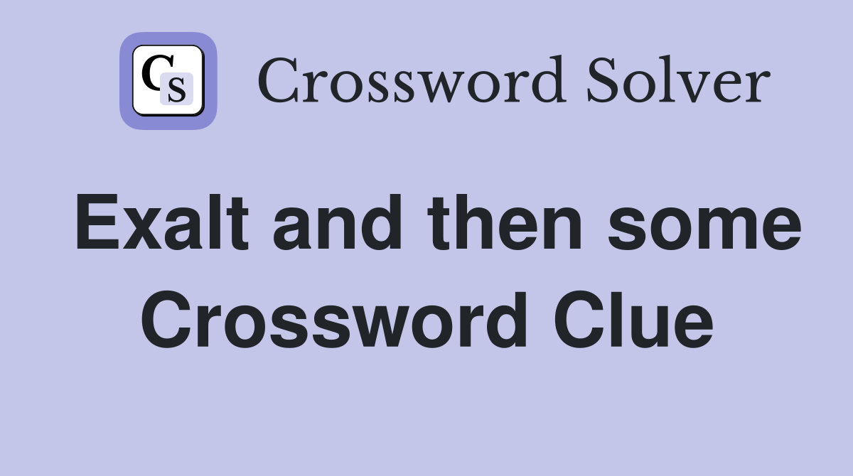 Exalt and then some Crossword Clue