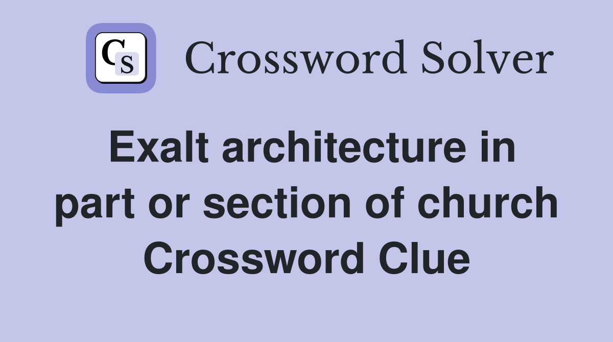 Exalt architecture in part or section of church Crossword Clue
