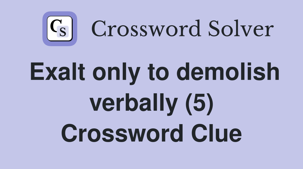 Exalt only to demolish verbally (5) Crossword Clue