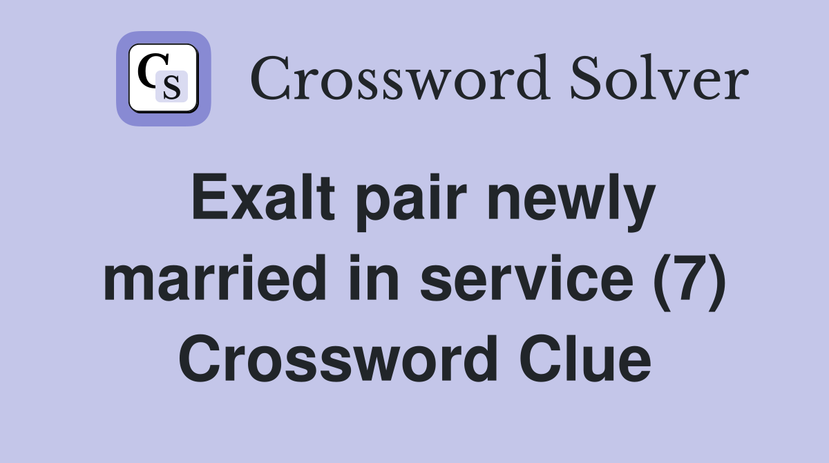 Exalt pair newly married in service (7) Crossword Clue