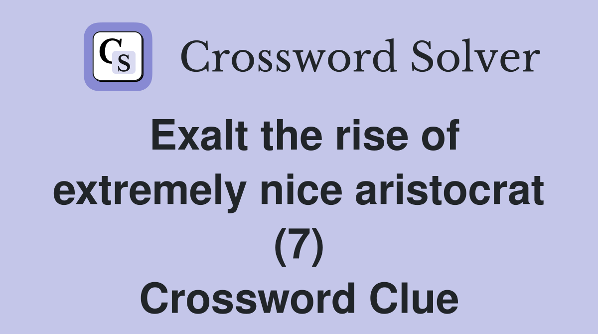 Exalt the rise of extremely nice aristocrat (7) Crossword Clue