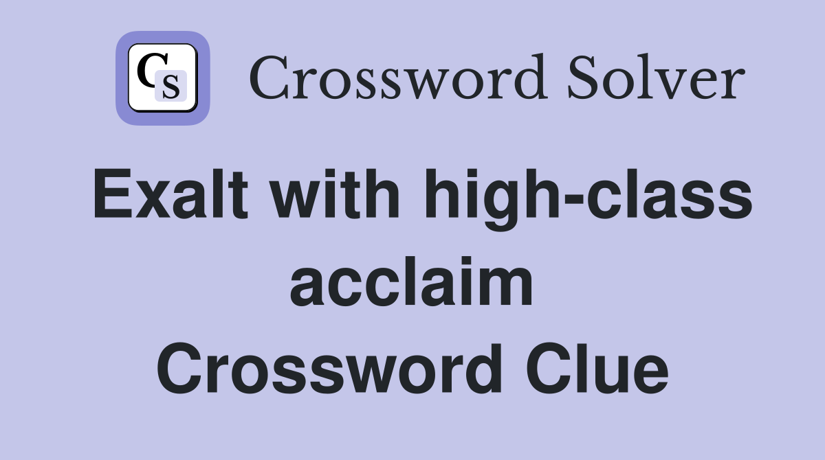 Exalt with high-class acclaim Crossword Clue