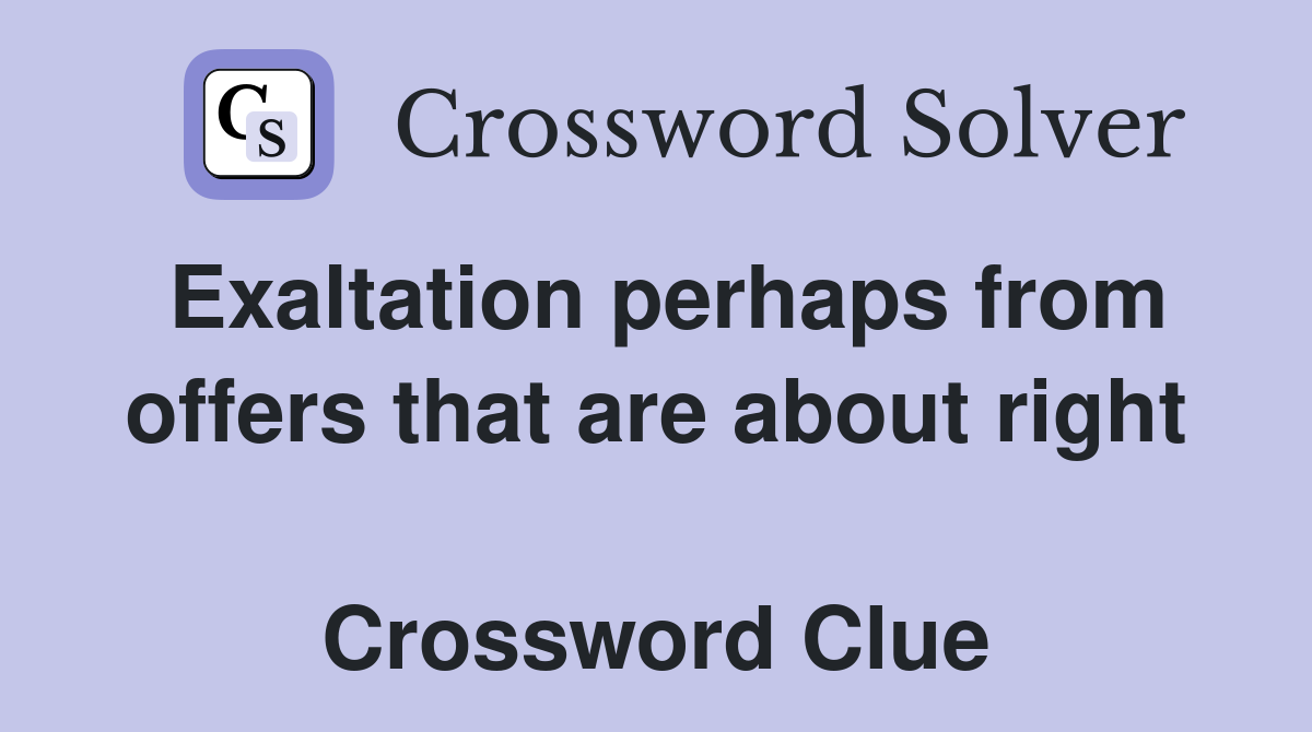 Exaltation perhaps from offers that are about right  Crossword Clue