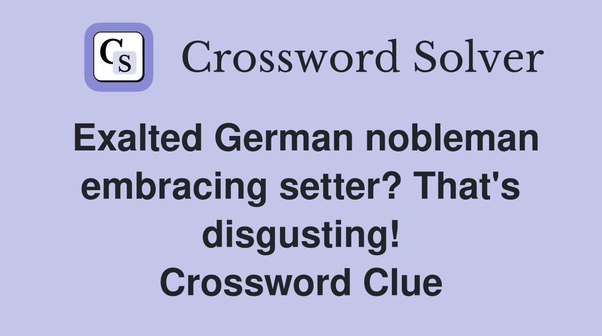Exalted German nobleman embracing setter? That's disgusting! Crossword Clue