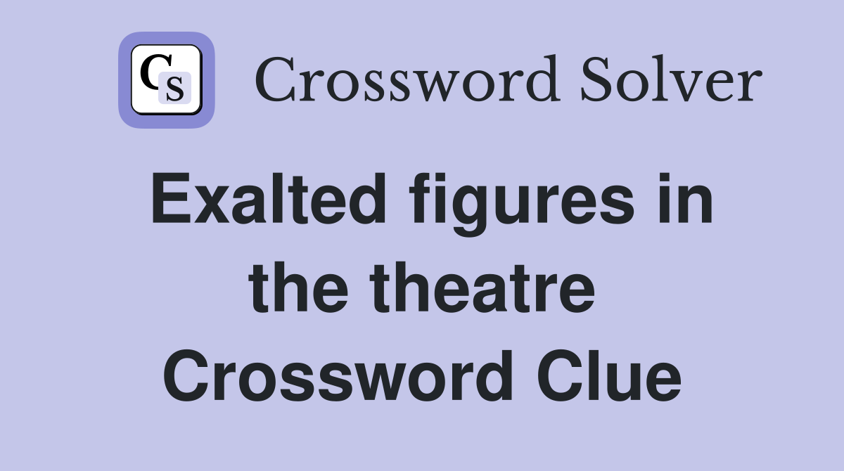 Exalted figures in the theatre Crossword Clue