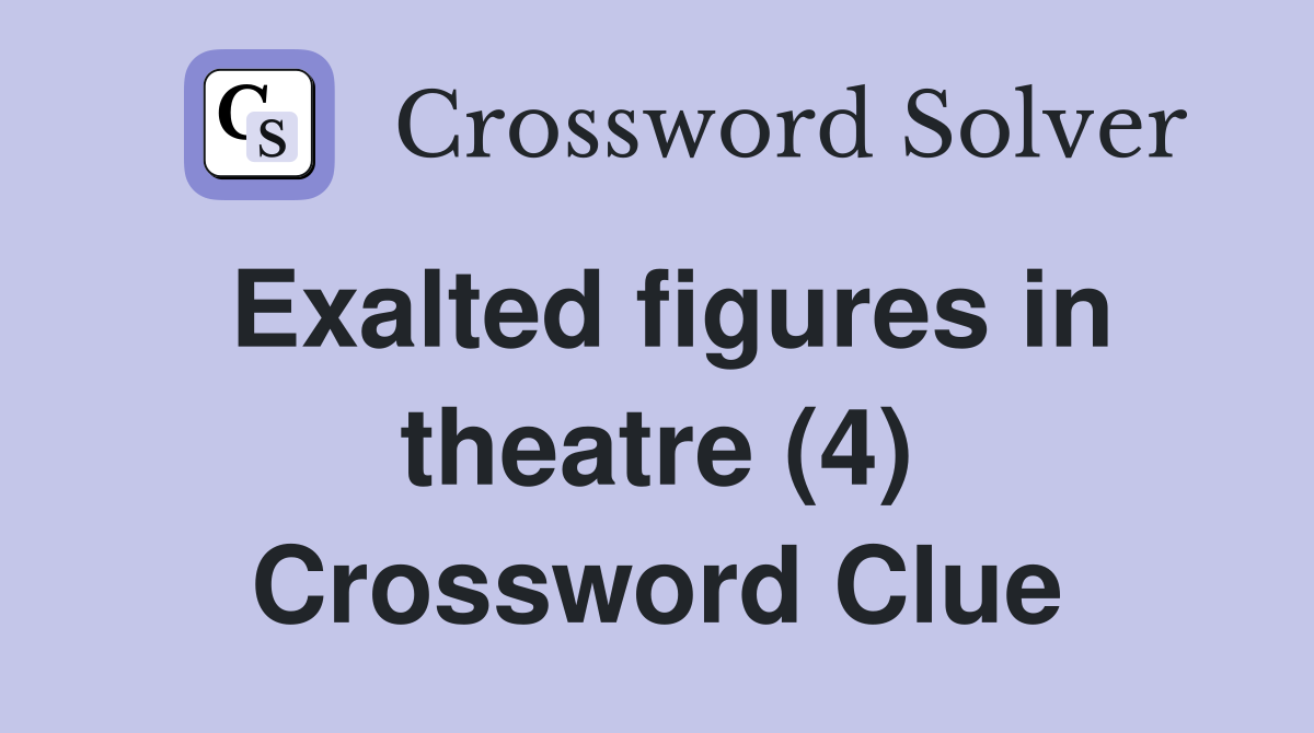 Exalted figures in theatre (4) Crossword Clue