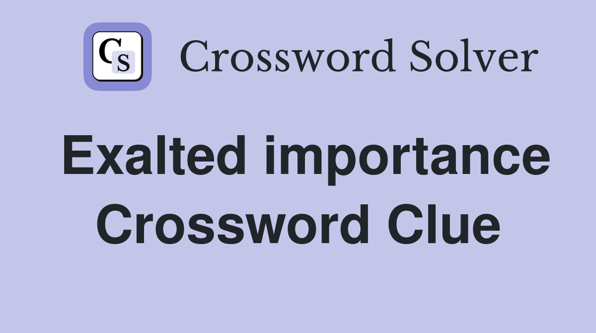 Exalted importance Crossword Clue