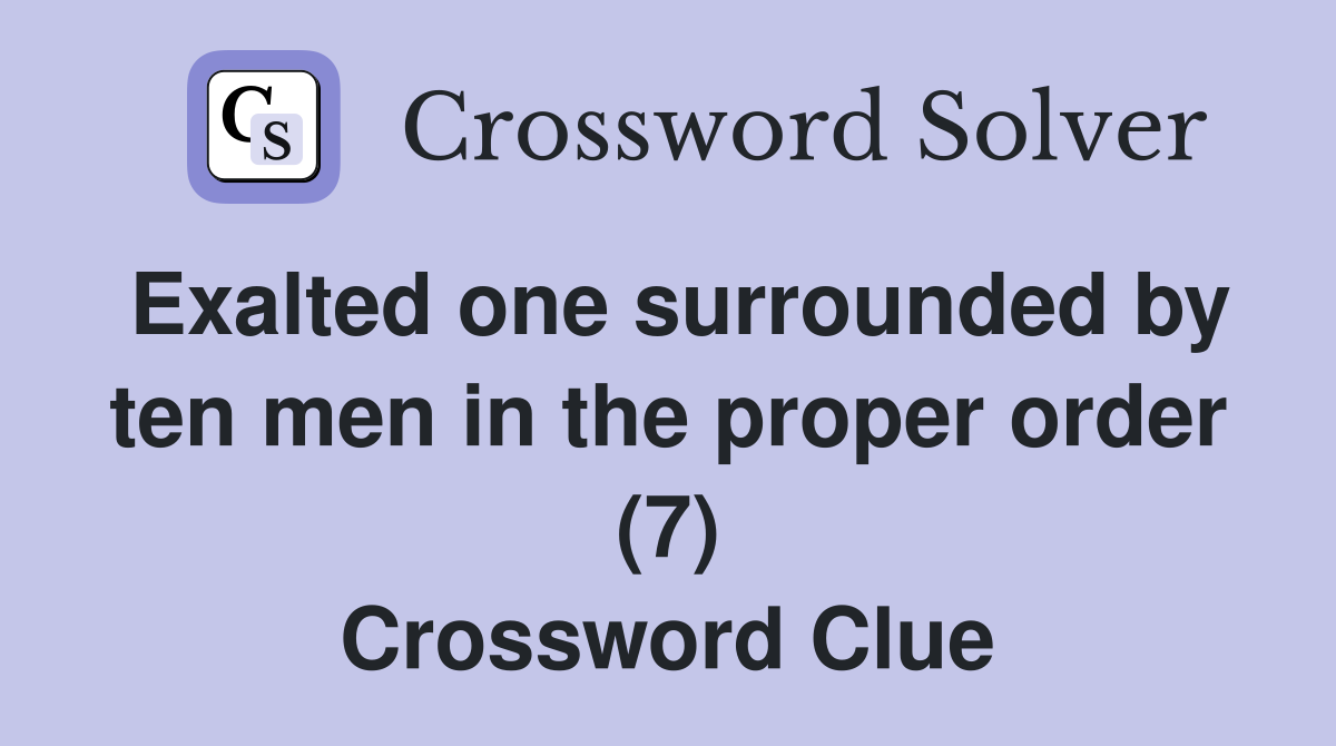 Exalted one surrounded by ten men in the proper order (7) Crossword Clue