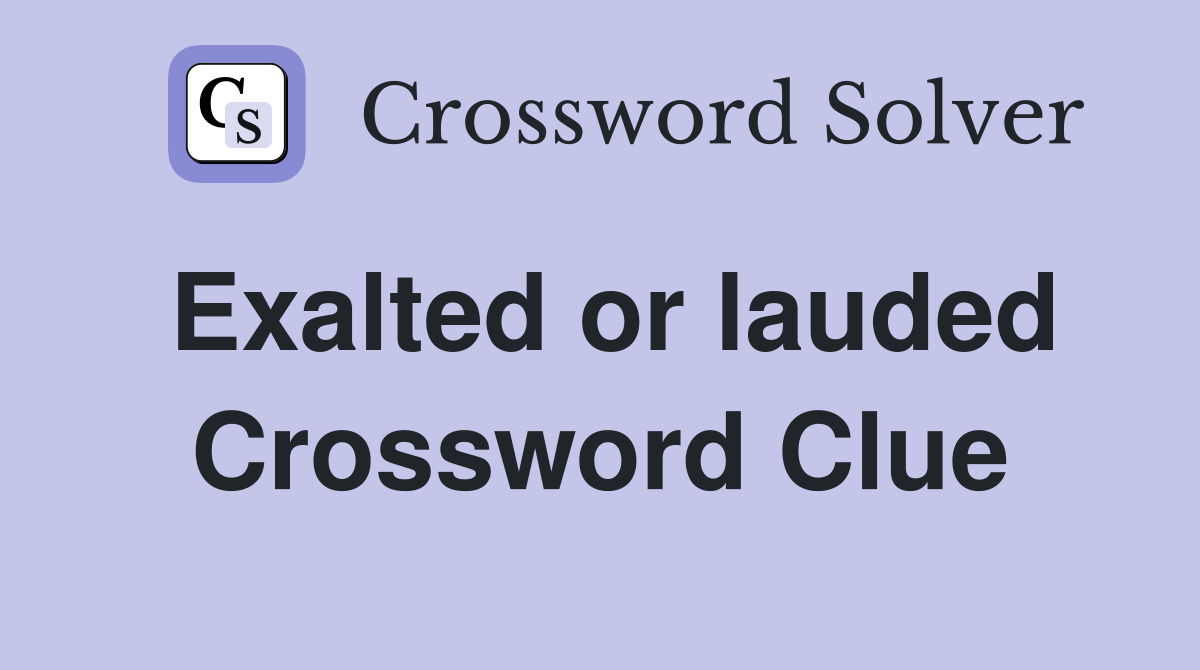 Exalted or lauded Crossword Clue