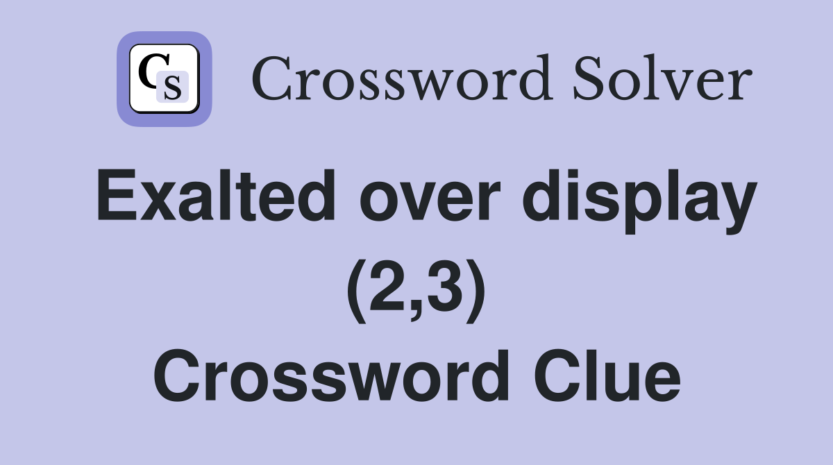 Exalted over display (2,3) Crossword Clue