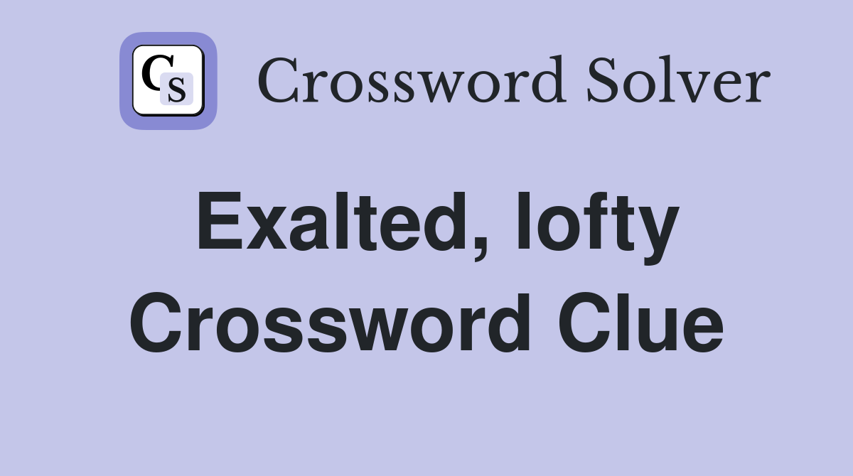 Exalted, lofty Crossword Clue