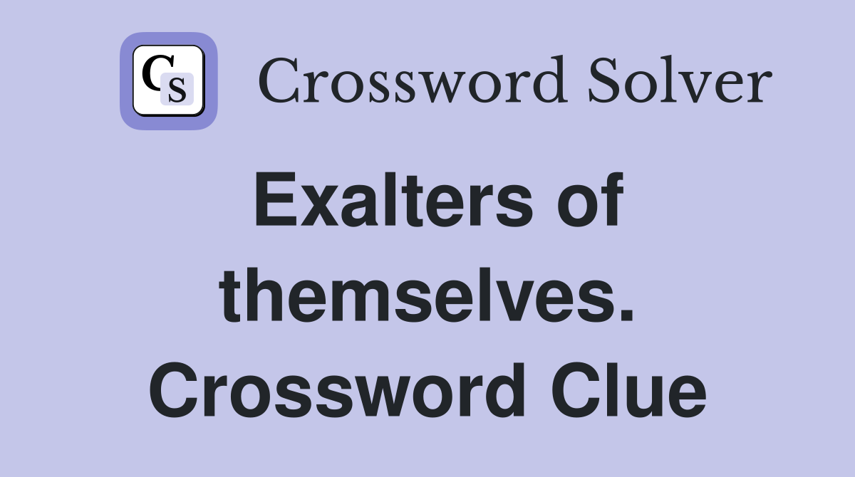 Exalters of themselves. Crossword Clue