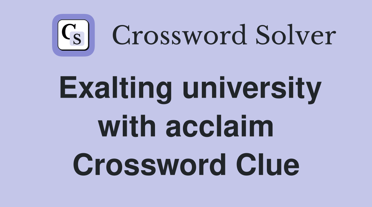 Exalting university with acclaim Crossword Clue
