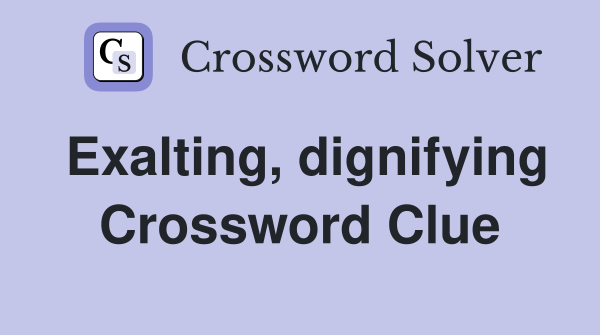 Exalting, dignifying Crossword Clue