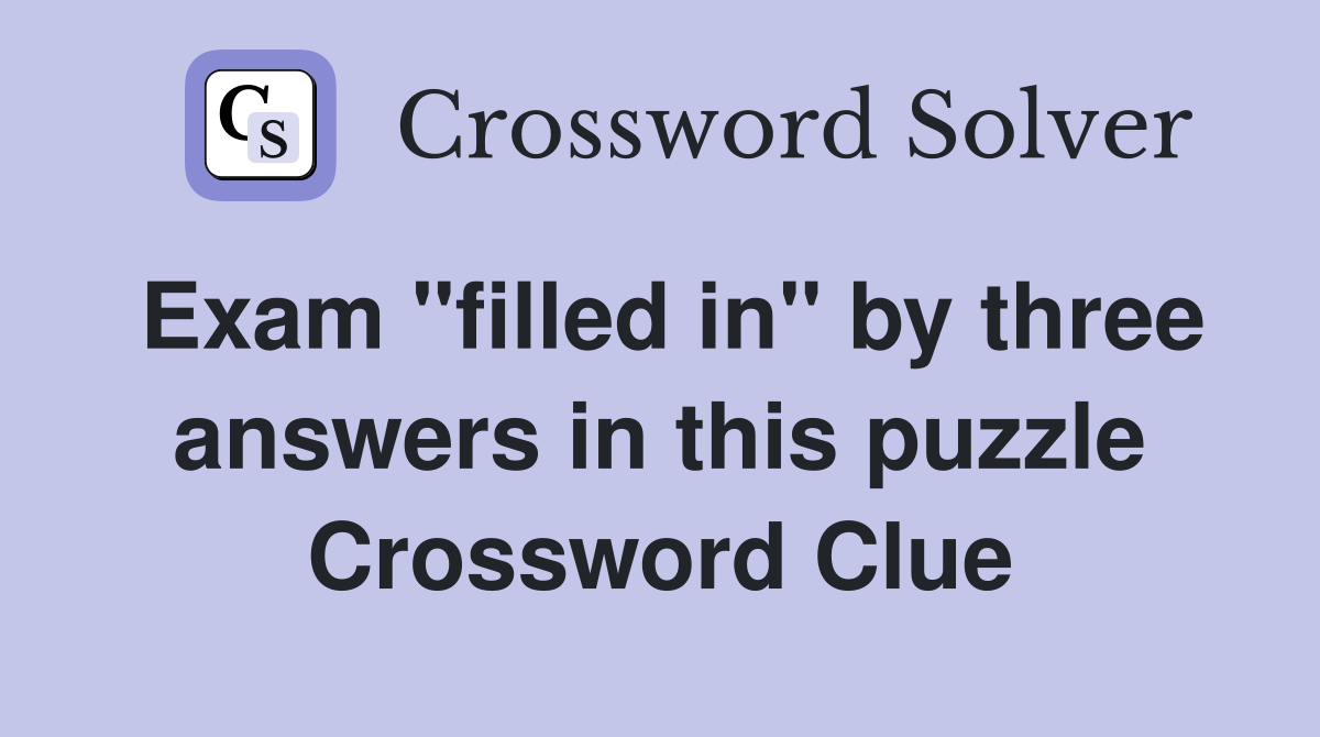 Exam "filled in" by three answers in this puzzle Crossword Clue