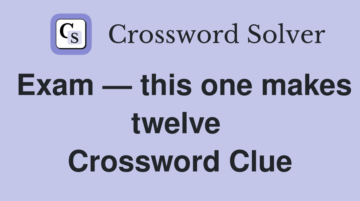 Exam — this one makes twelve  Crossword Clue
