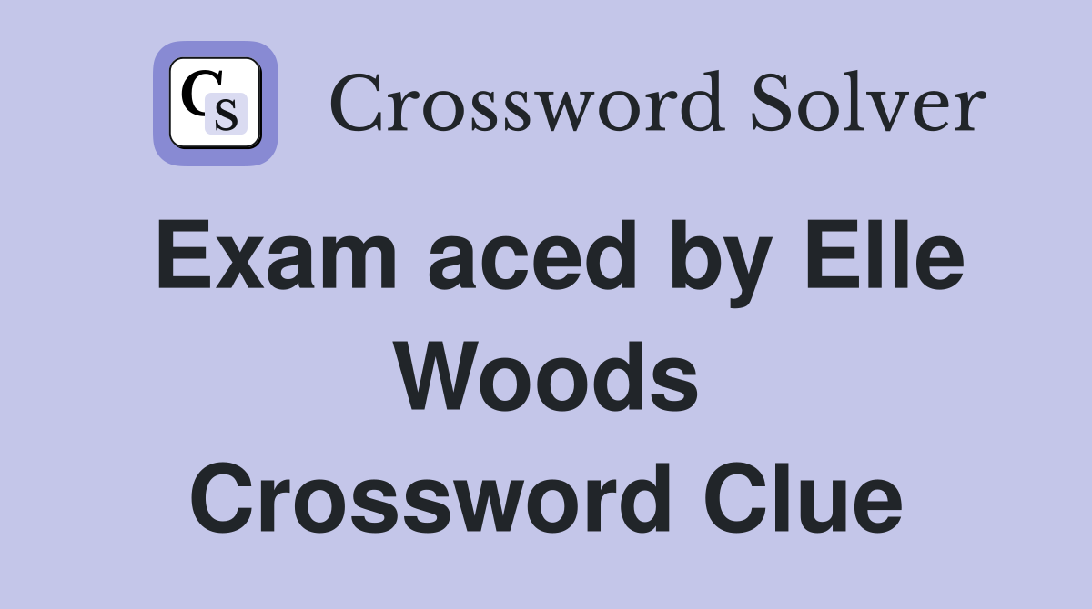 Exam aced by Elle Woods Crossword Clue