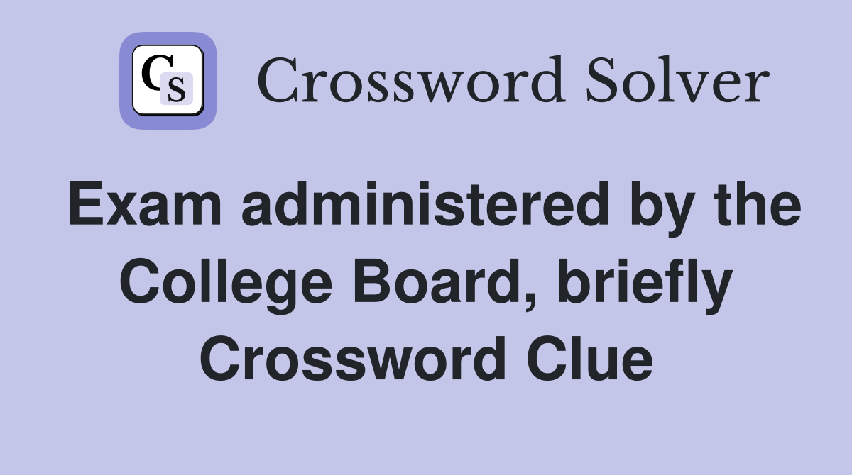 Exam administered by the College Board, briefly Crossword Clue